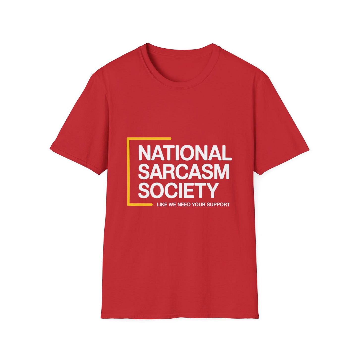 National Sarcasm Society – “Like We Need Your Support” Tee
