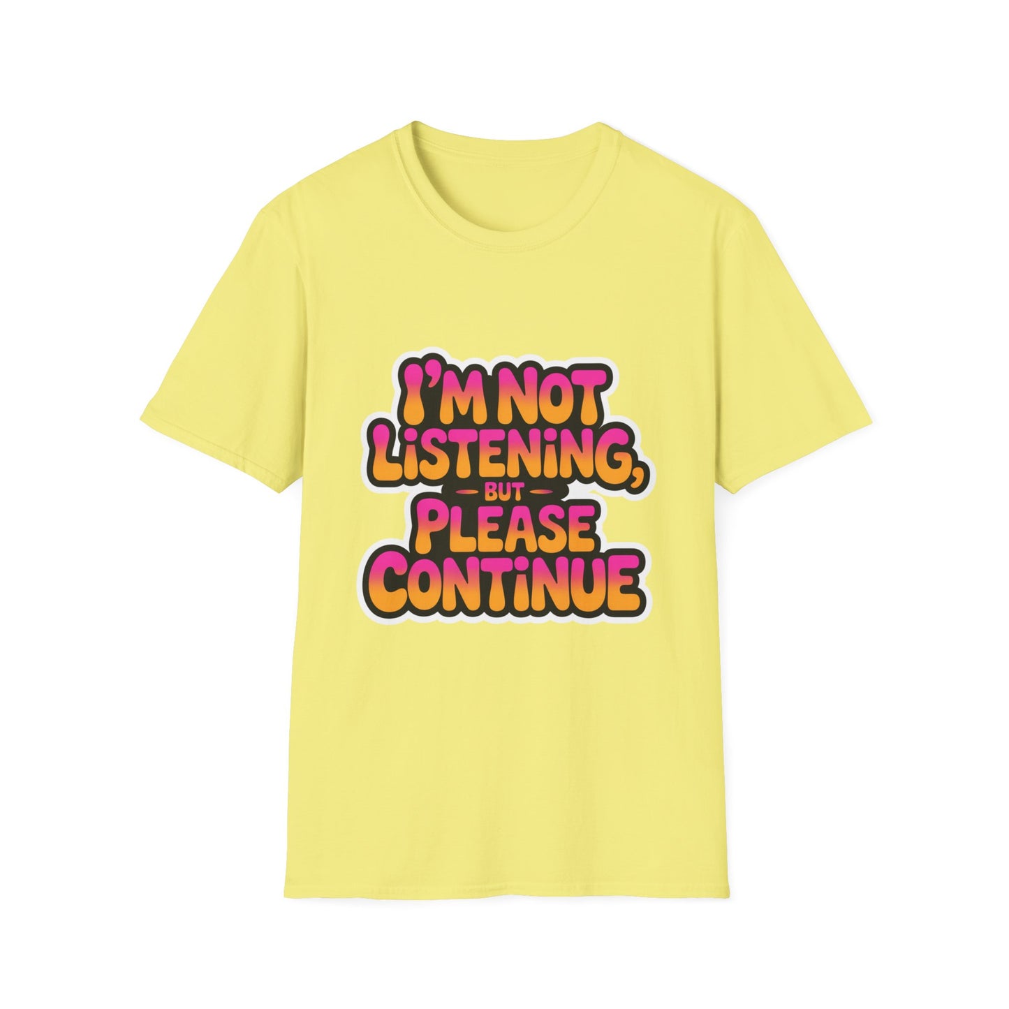 'I'm Not Listening But Please Continue' Funny Tee