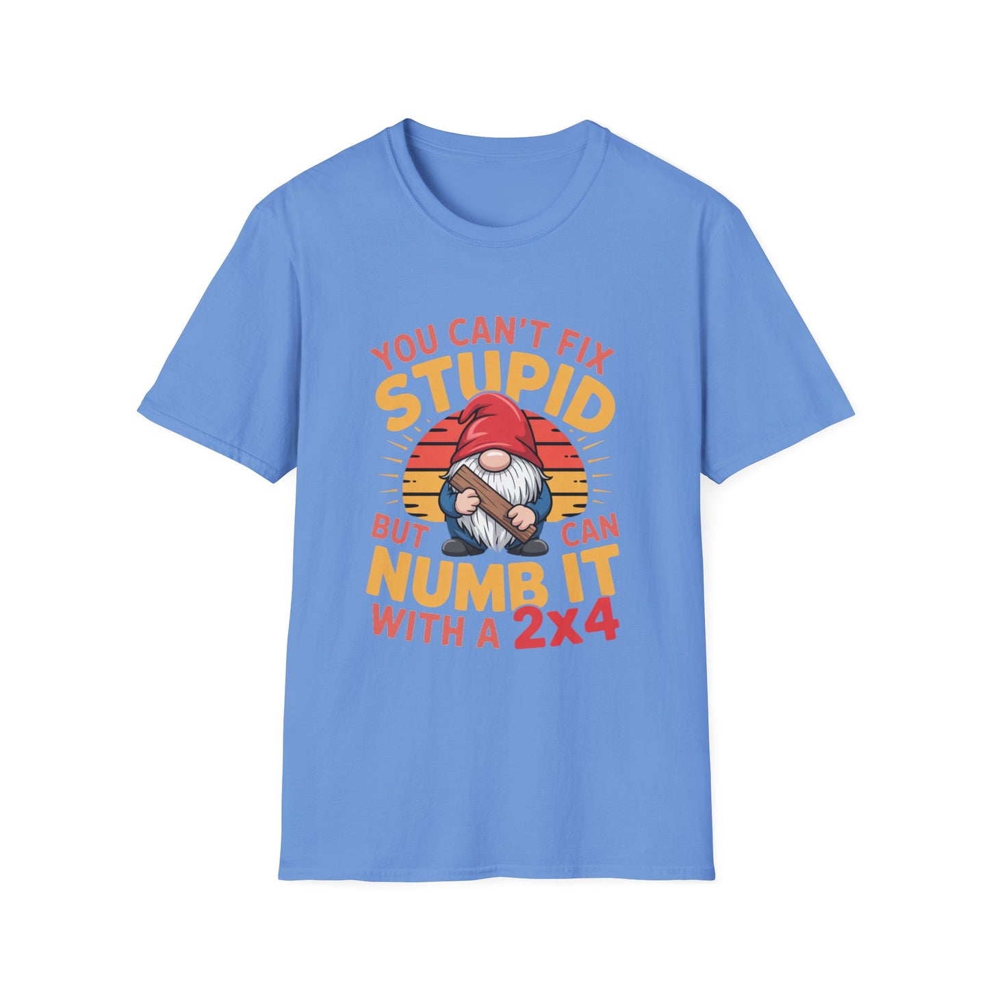 YOU CAN’T FIX STUPID – Gnome With a 2x4 Tee