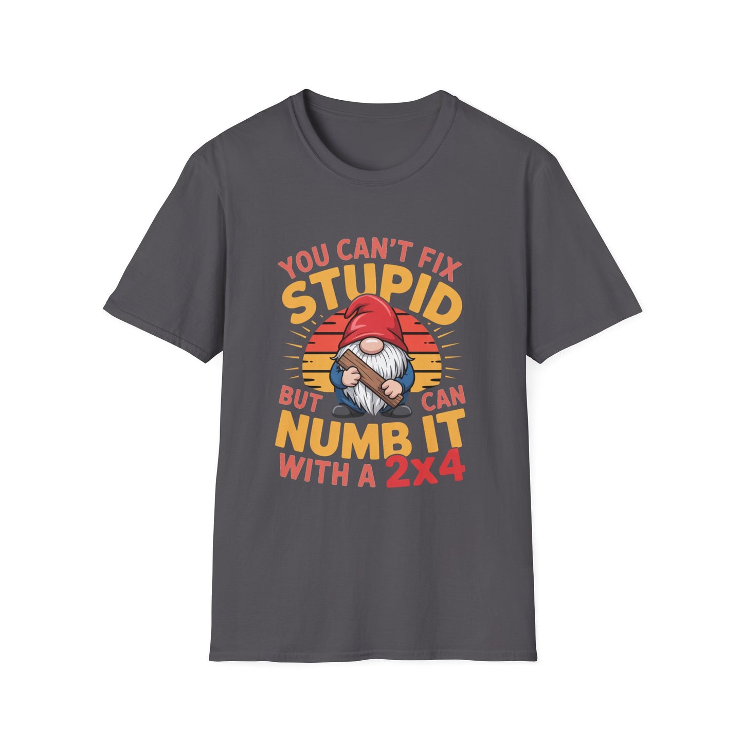 YOU CAN’T FIX STUPID – Gnome With a 2x4 Tee
