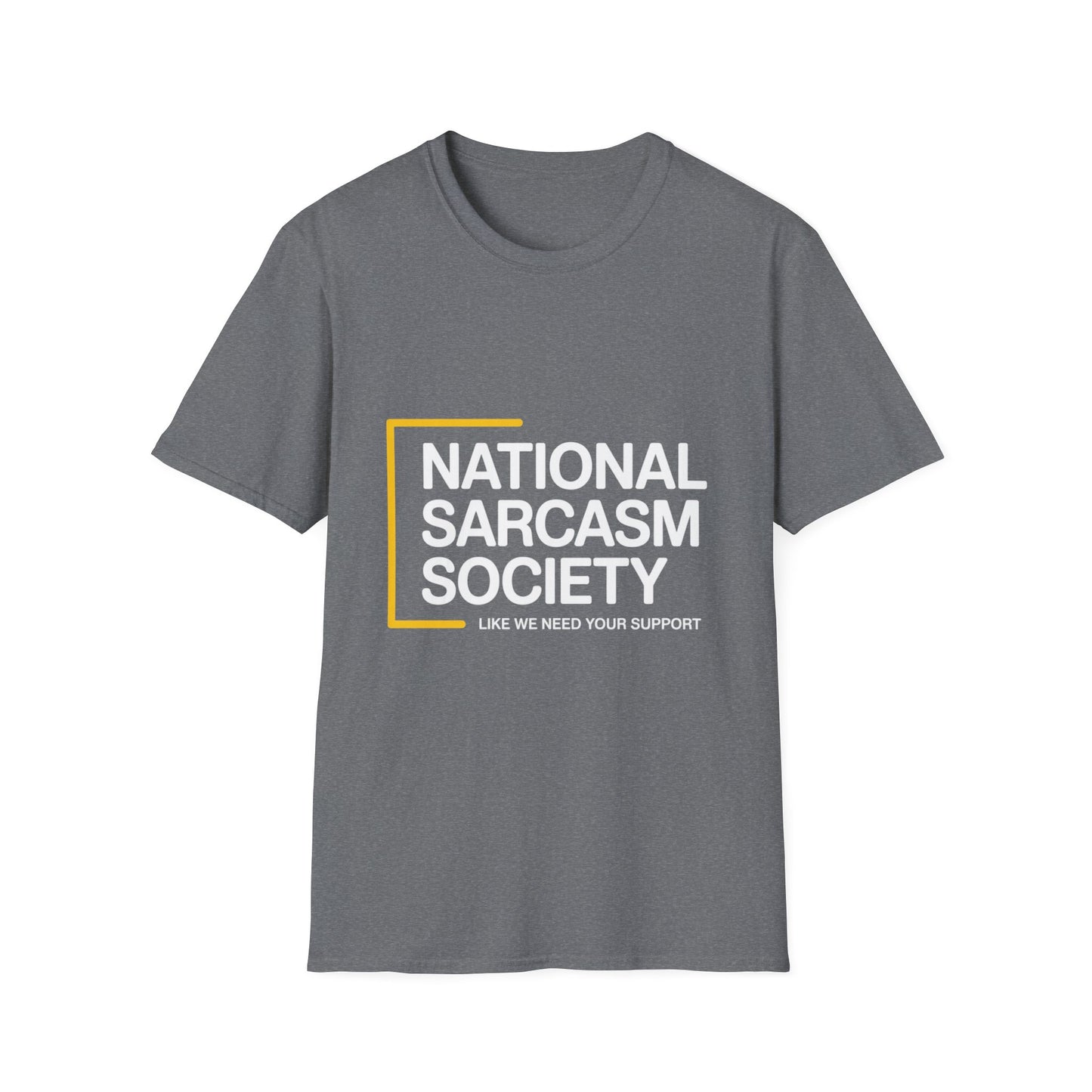 National Sarcasm Society – “Like We Need Your Support” Tee