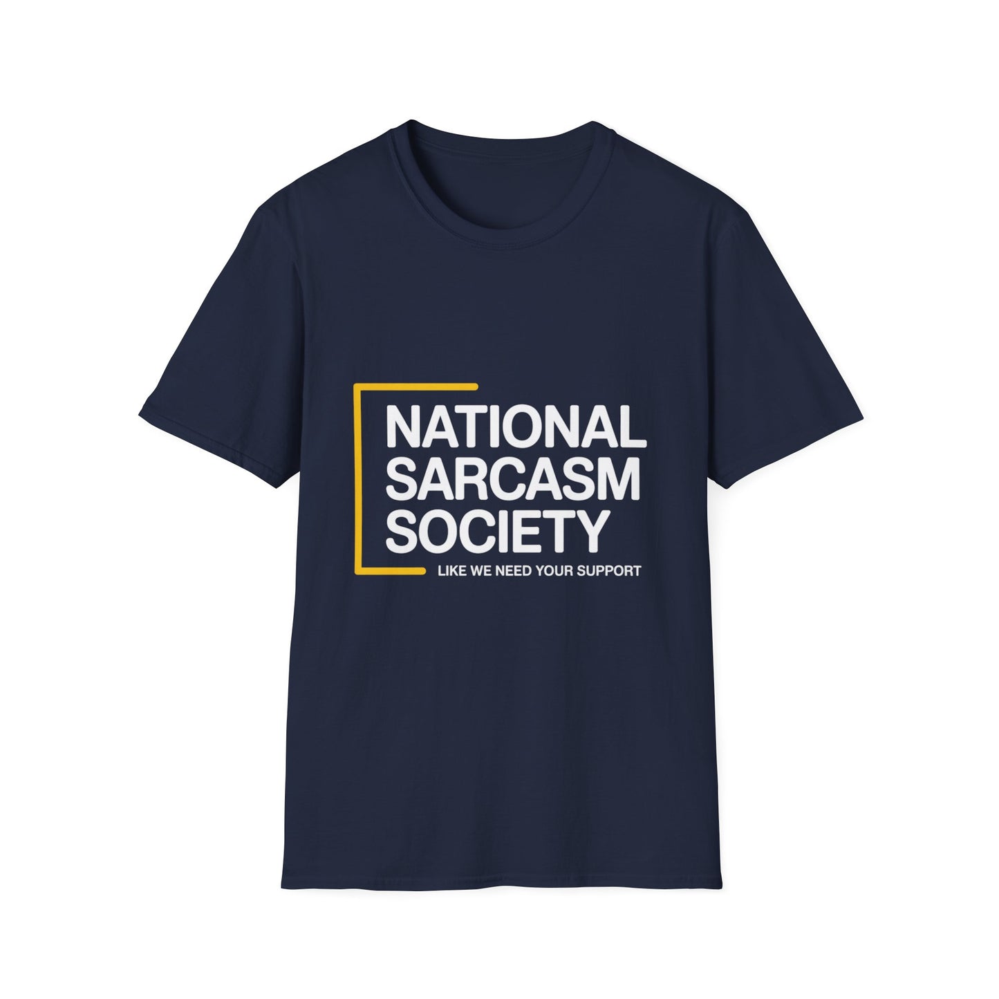 National Sarcasm Society – “Like We Need Your Support” Tee