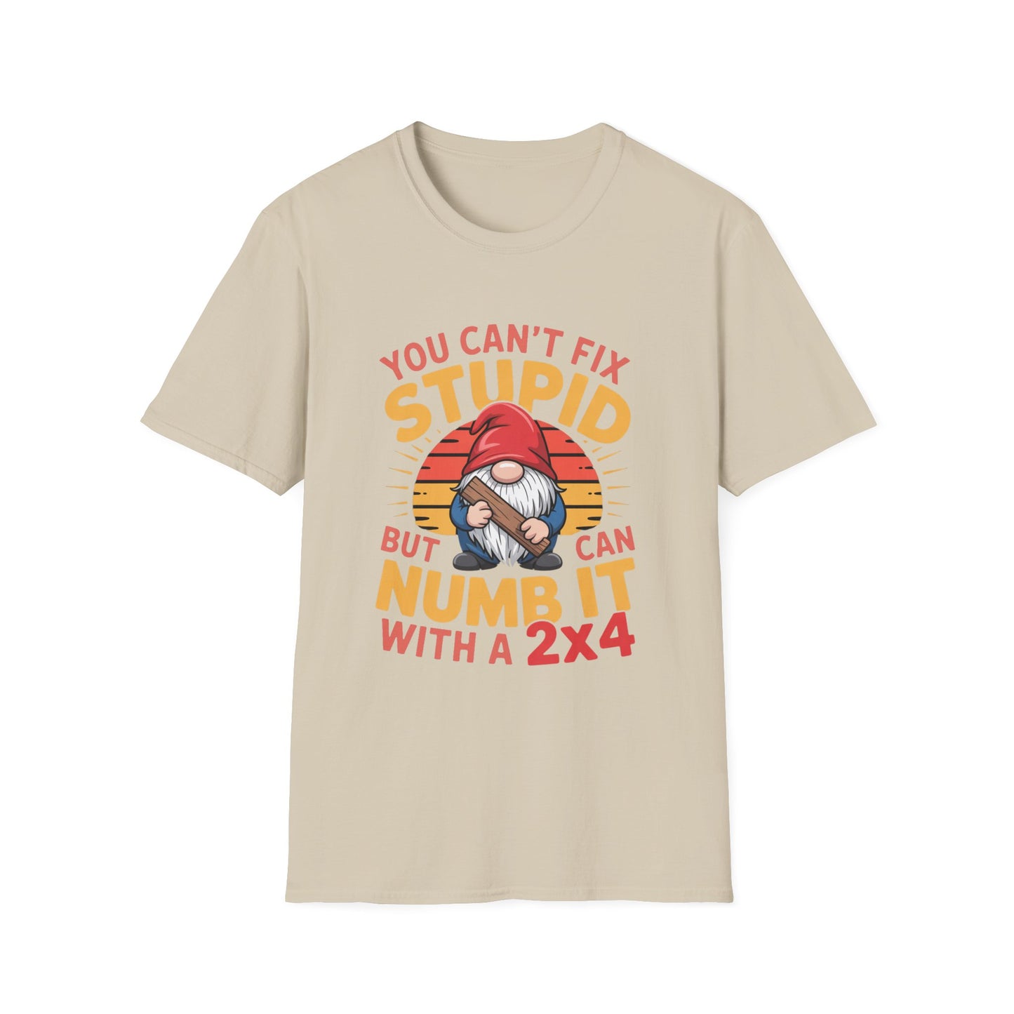 YOU CAN’T FIX STUPID – Gnome With a 2x4 Tee