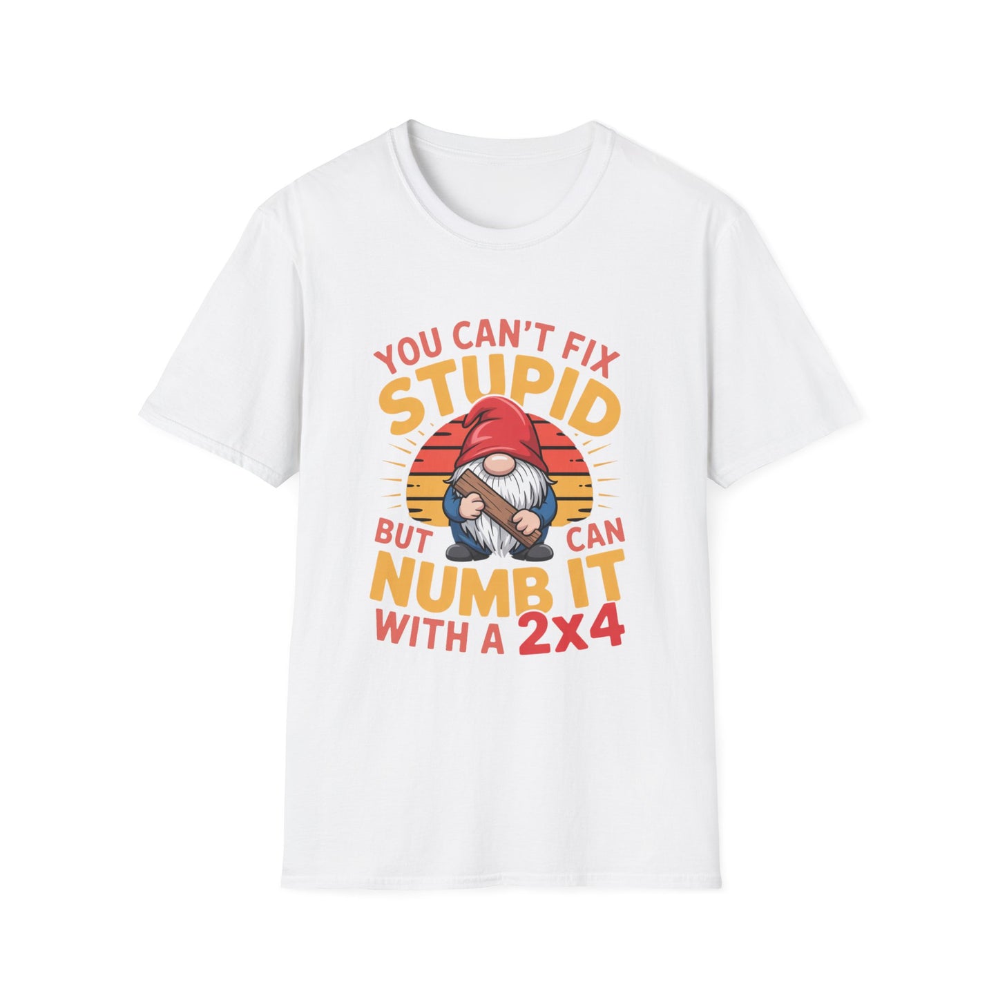 YOU CAN’T FIX STUPID – Gnome With a 2x4 Tee