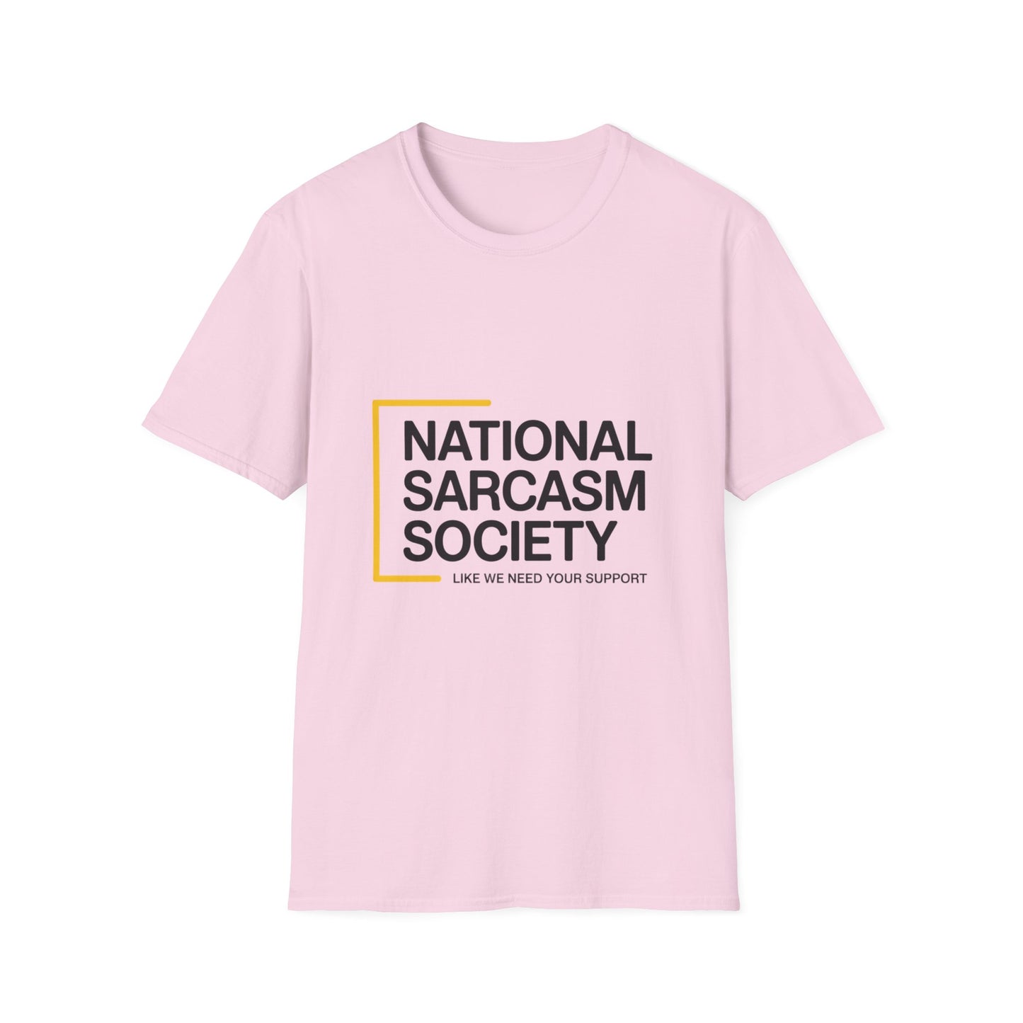 National Sarcasm Society – “Like We Need Your Support” Tee
