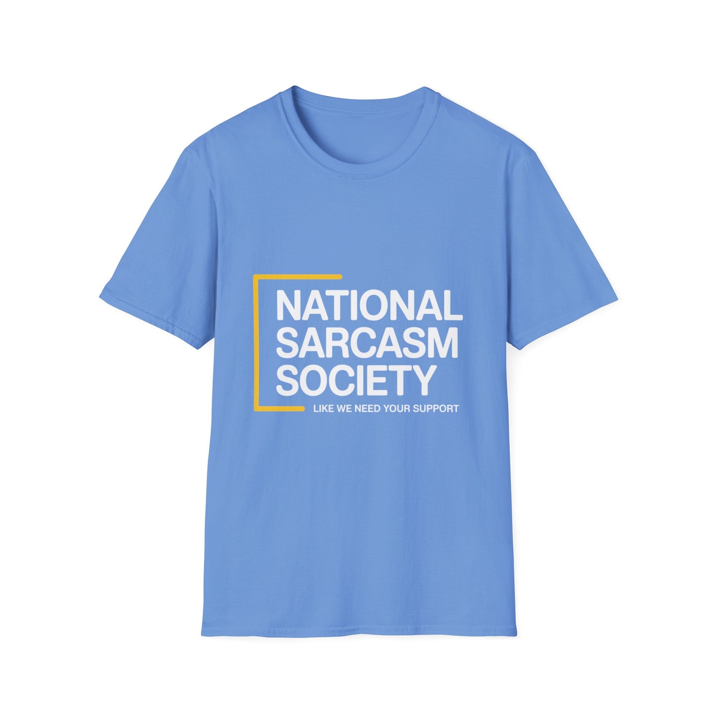 National Sarcasm Society – “Like We Need Your Support” Tee