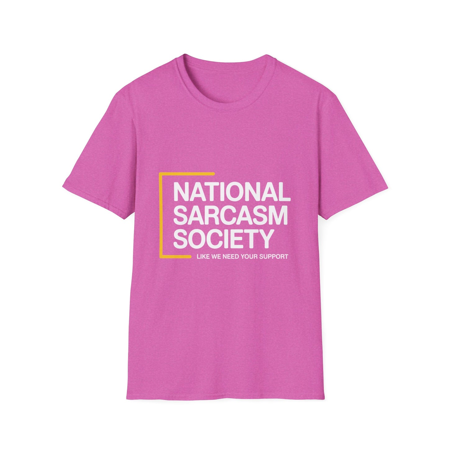 National Sarcasm Society – “Like We Need Your Support” Tee