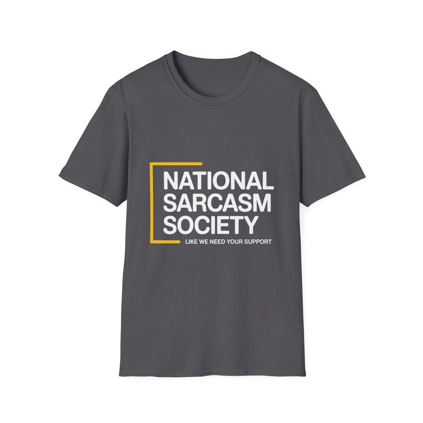 National Sarcasm Society – “Like We Need Your Support” Tee