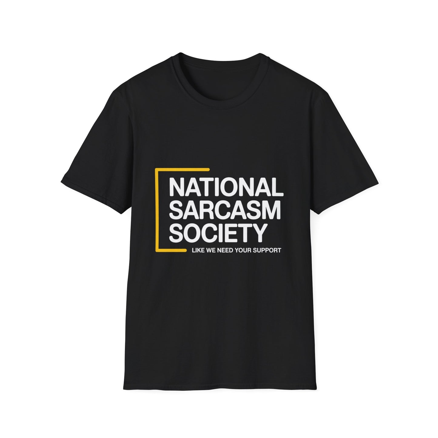 National Sarcasm Society – “Like We Need Your Support” Tee