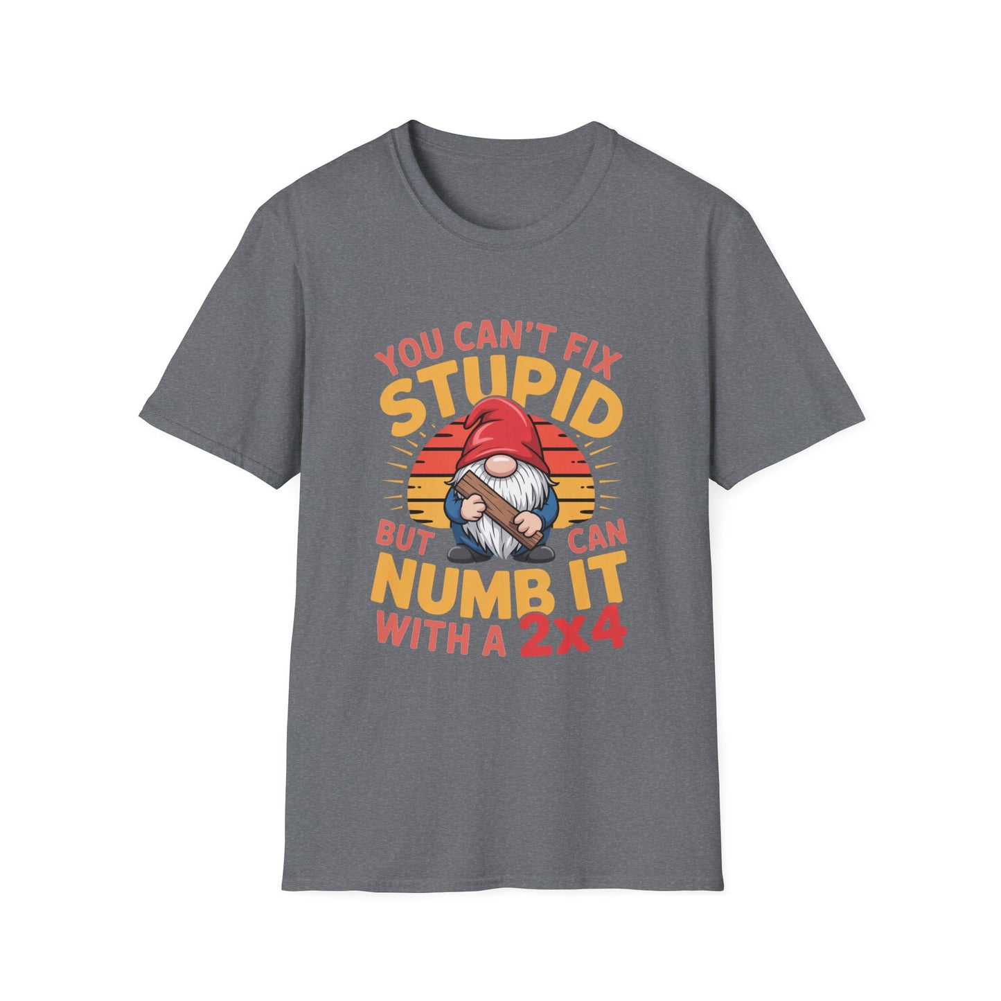 YOU CAN’T FIX STUPID – Gnome With a 2x4 Tee