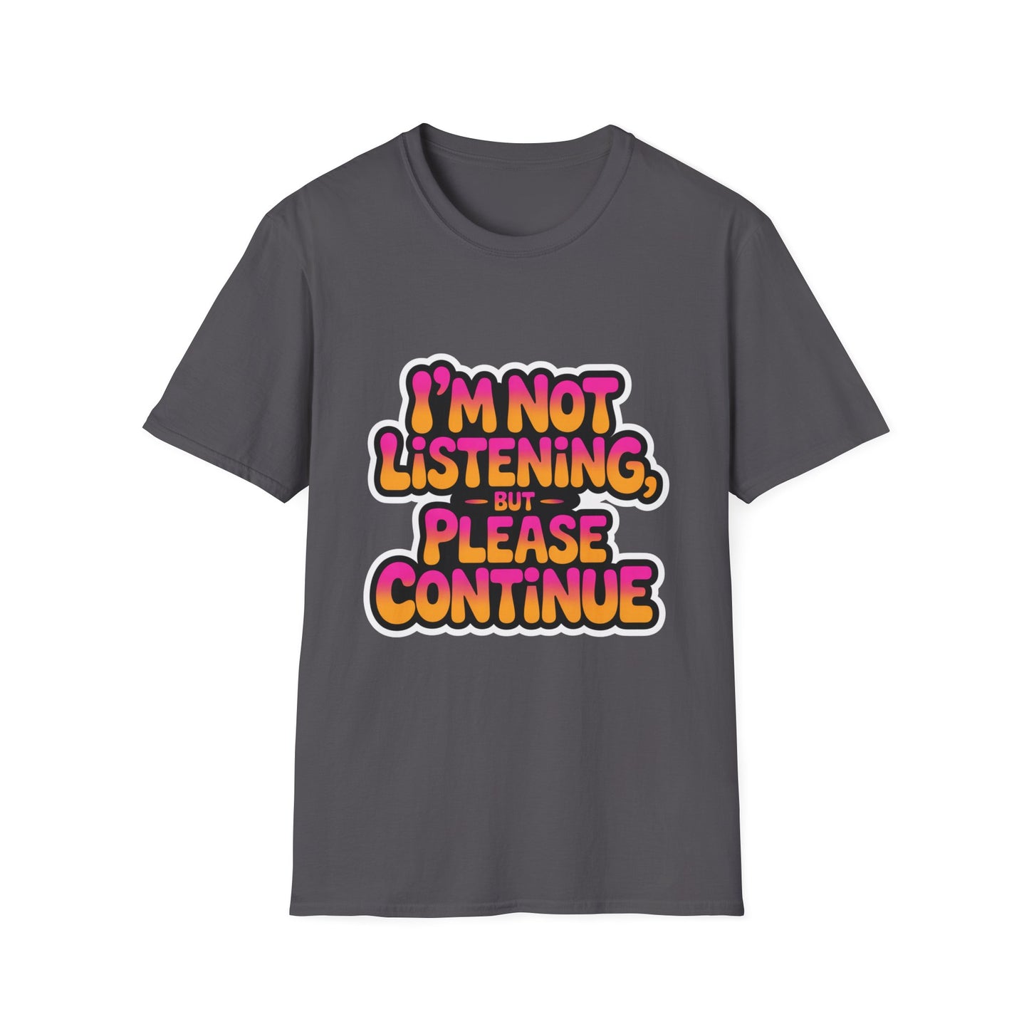 'I'm Not Listening But Please Continue' Funny Tee