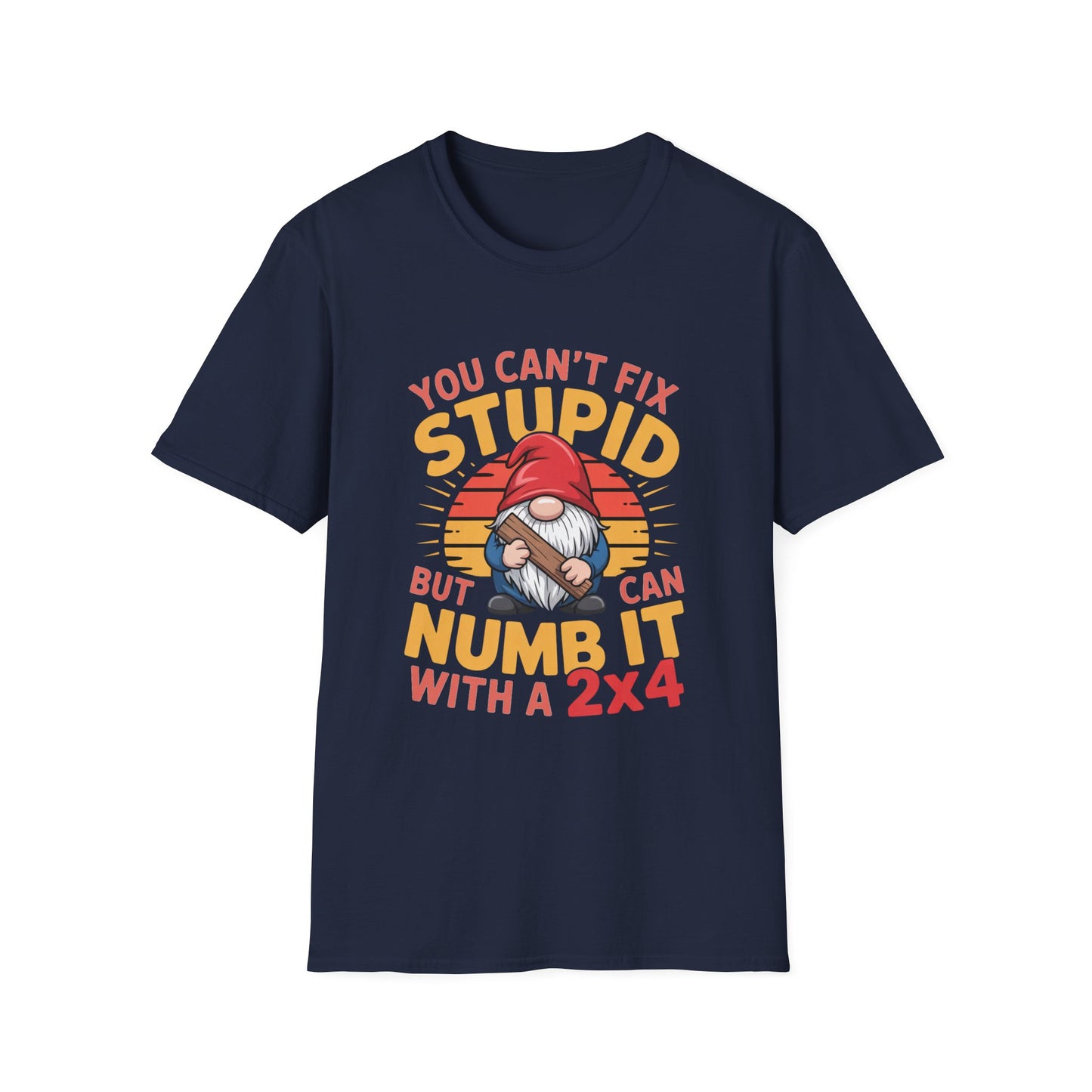 YOU CAN’T FIX STUPID – Gnome With a 2x4 Tee