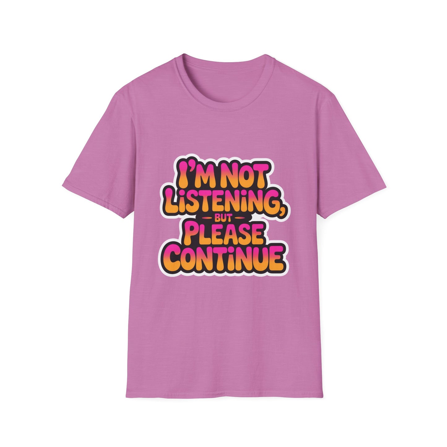 'I'm Not Listening But Please Continue' Funny Tee