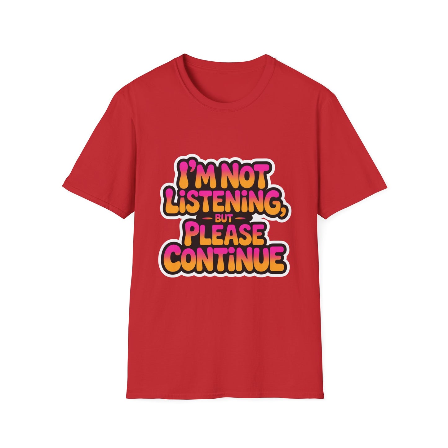 'I'm Not Listening But Please Continue' Funny Tee