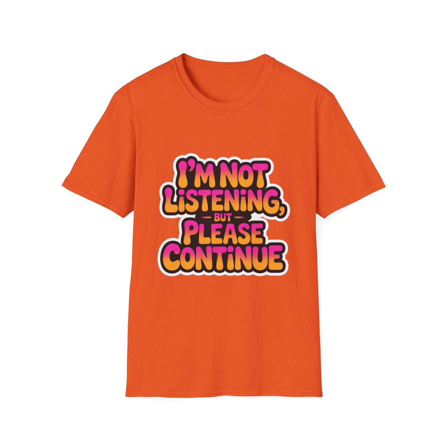 'I'm Not Listening But Please Continue' Funny Tee