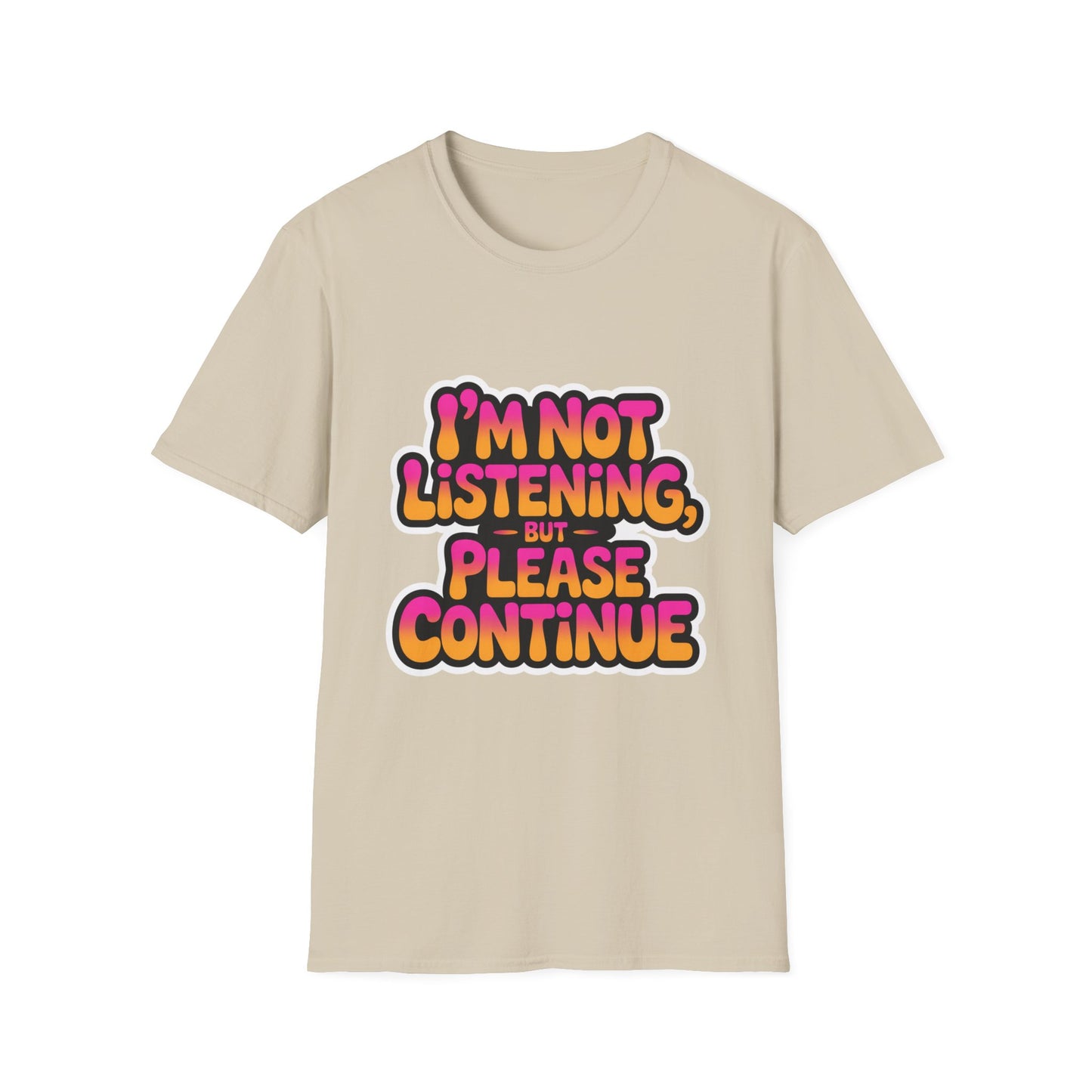 'I'm Not Listening But Please Continue' Funny Tee