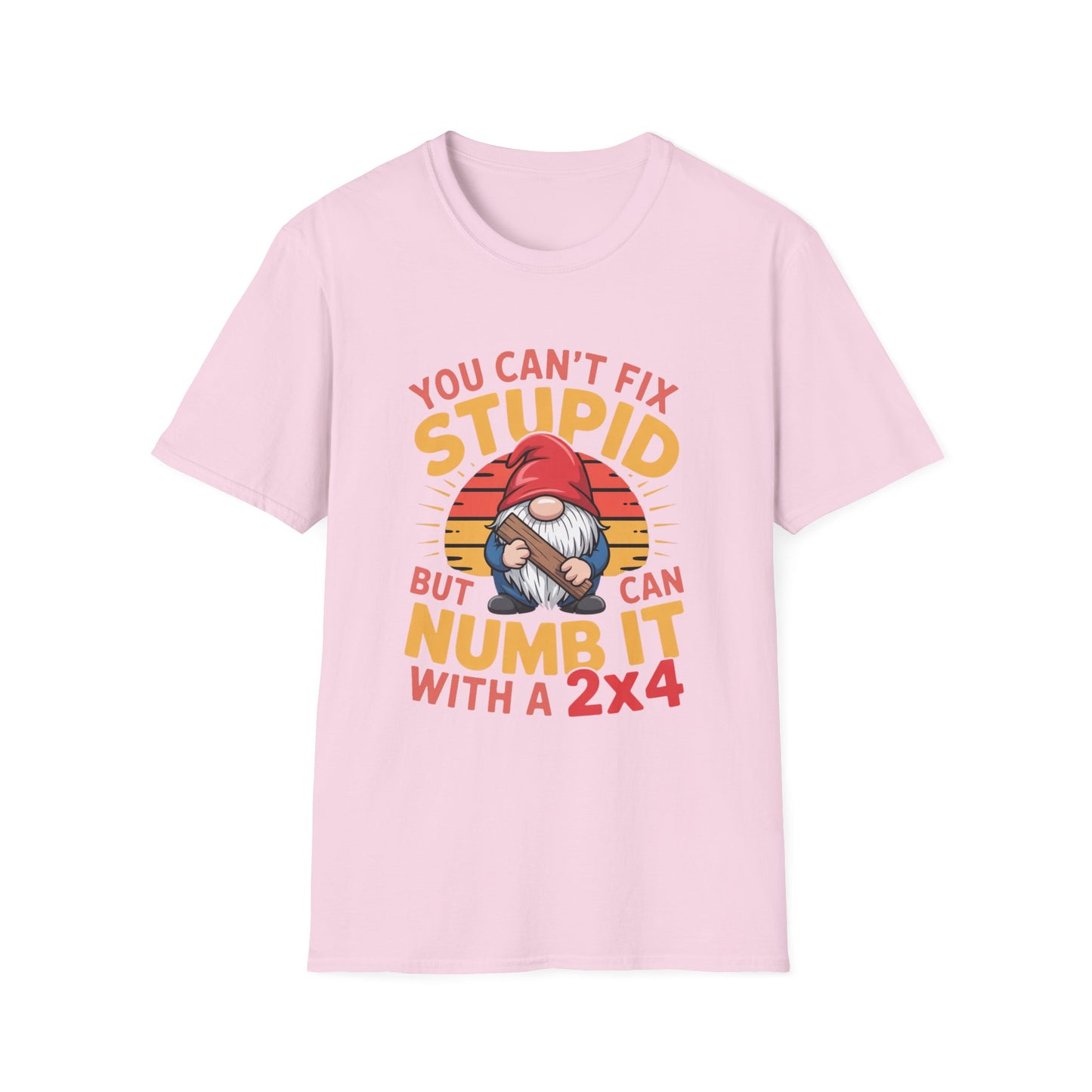 YOU CAN’T FIX STUPID – Gnome With a 2x4 Tee