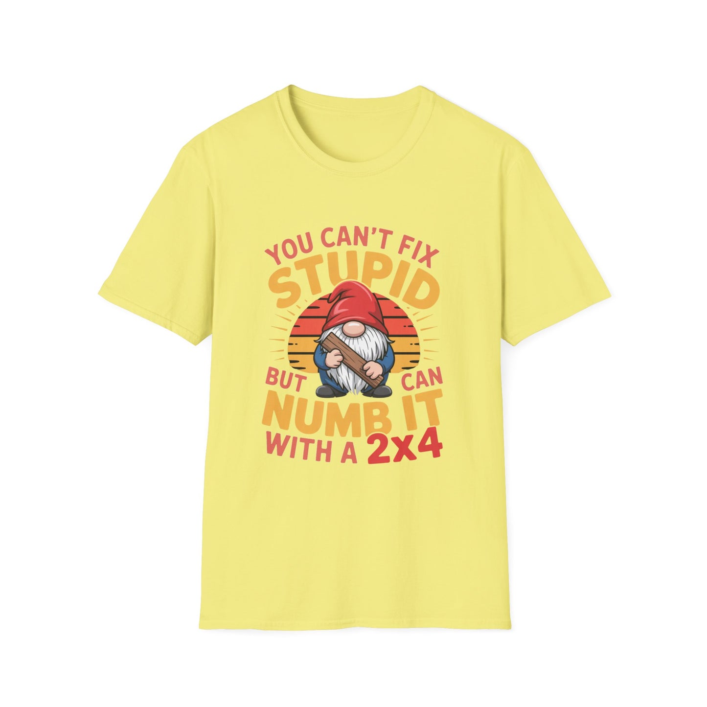 YOU CAN’T FIX STUPID – Gnome With a 2x4 Tee