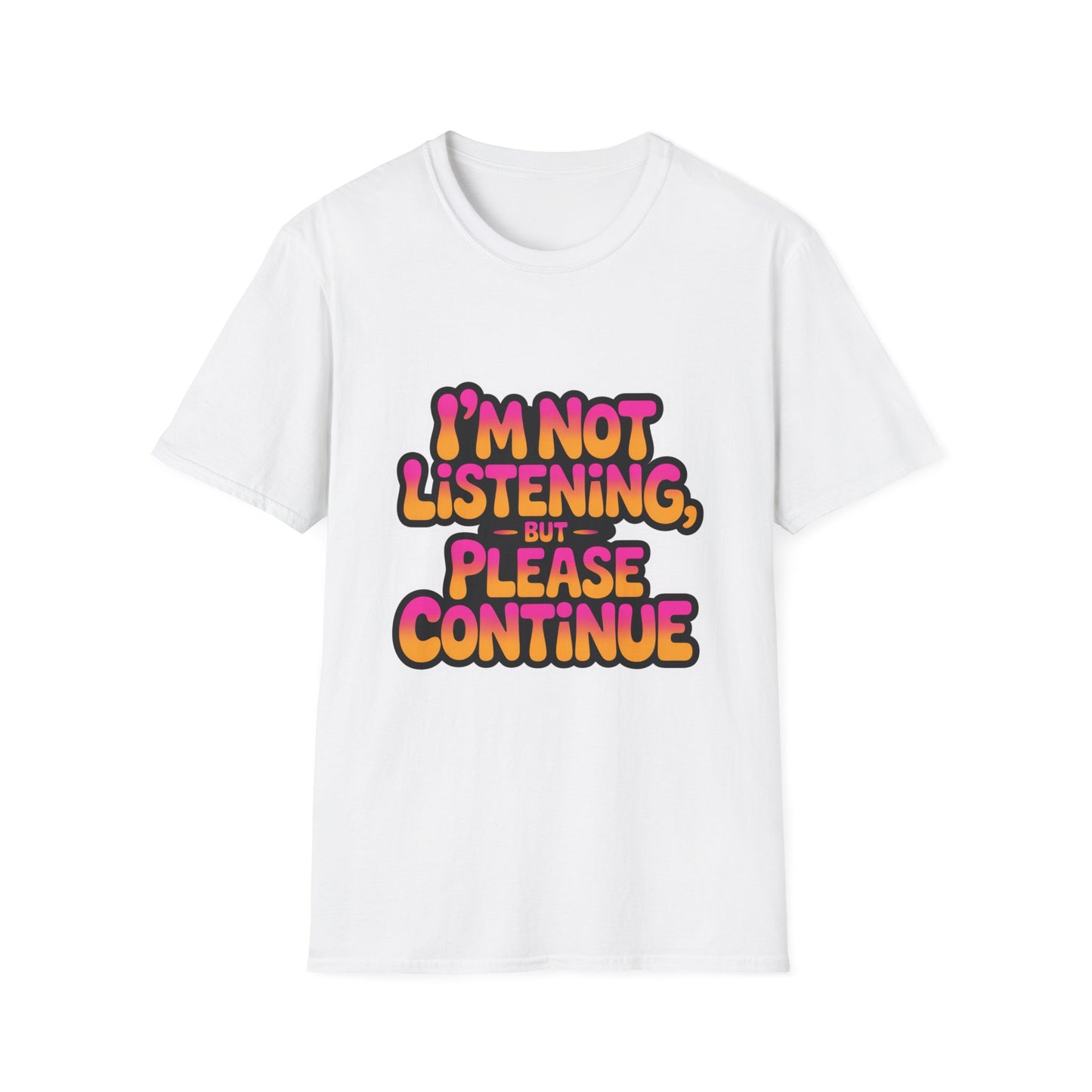 'I'm Not Listening But Please Continue' Funny Tee