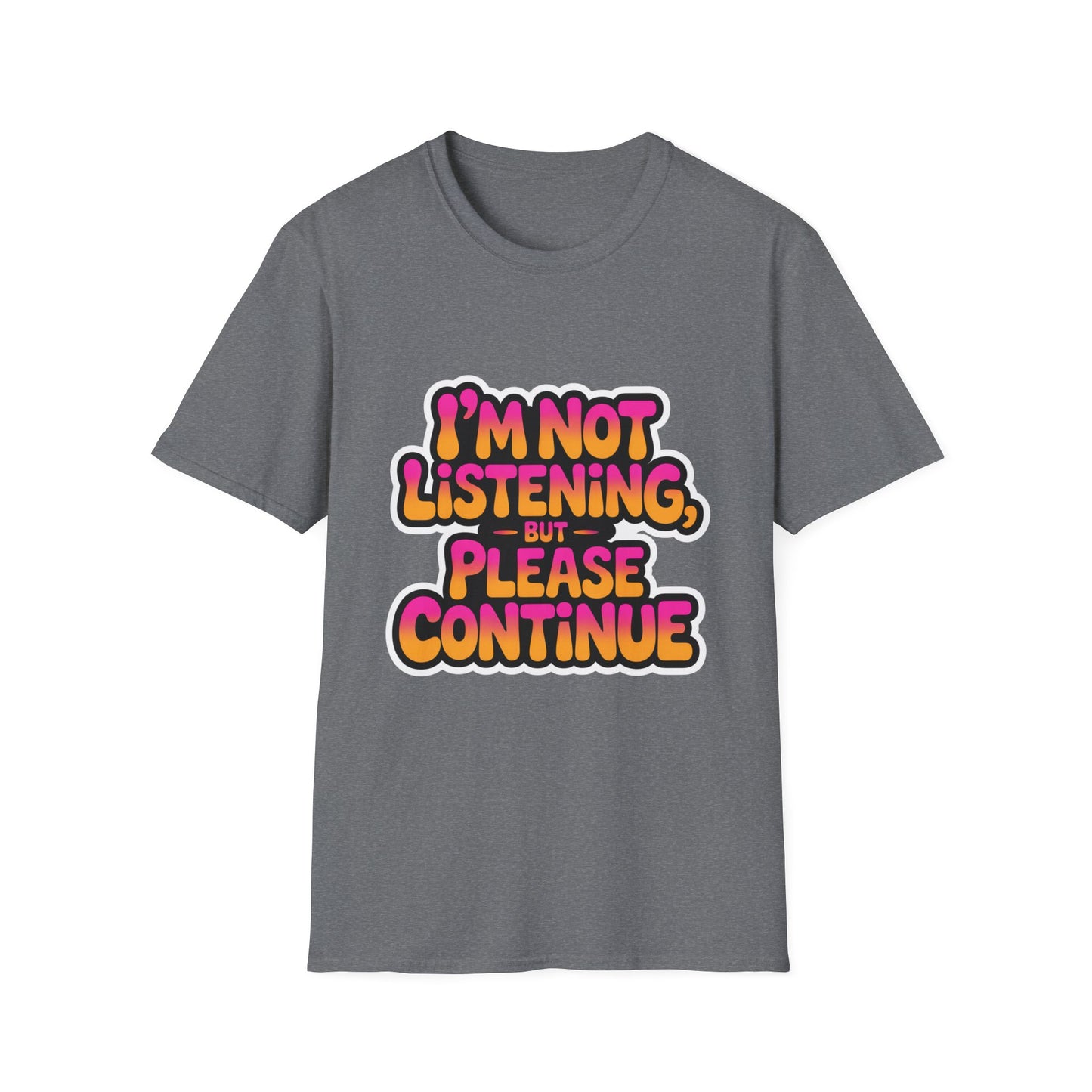 'I'm Not Listening But Please Continue' Funny Tee