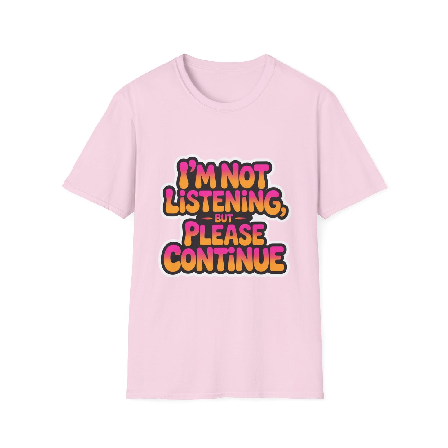 'I'm Not Listening But Please Continue' Funny Tee