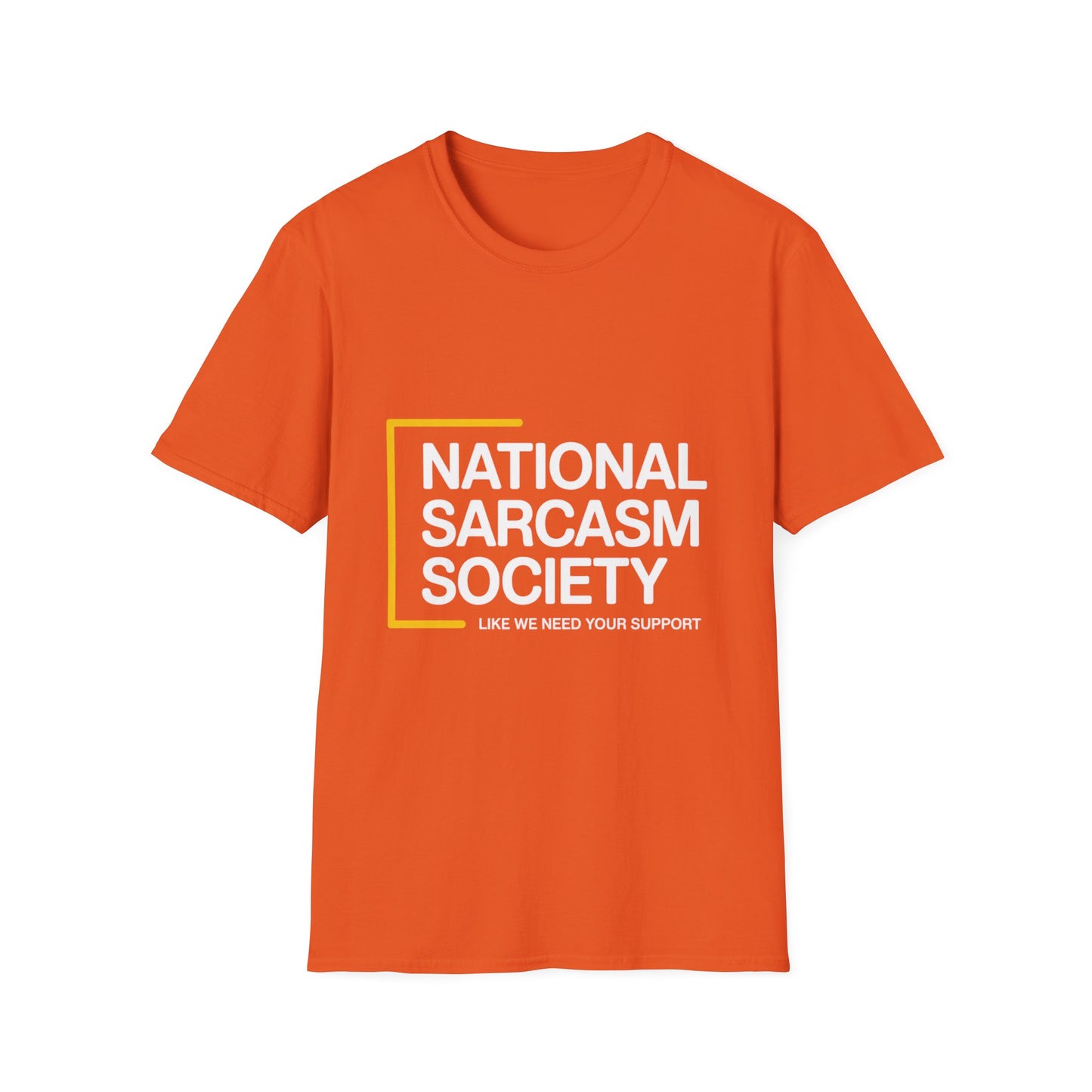 National Sarcasm Society – “Like We Need Your Support” Tee
