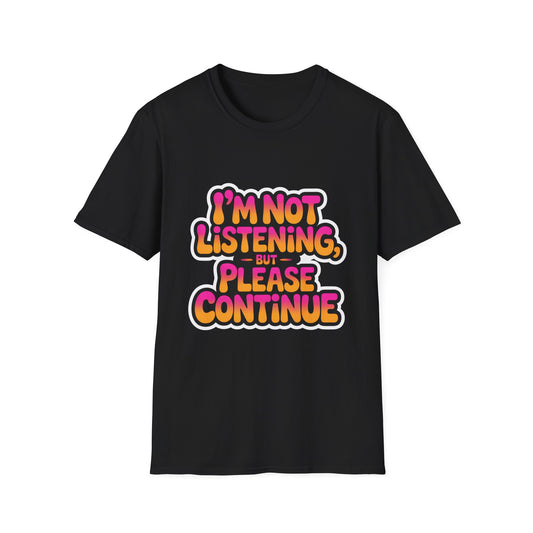 'I'm Not Listening But Please Continue' Funny Tee