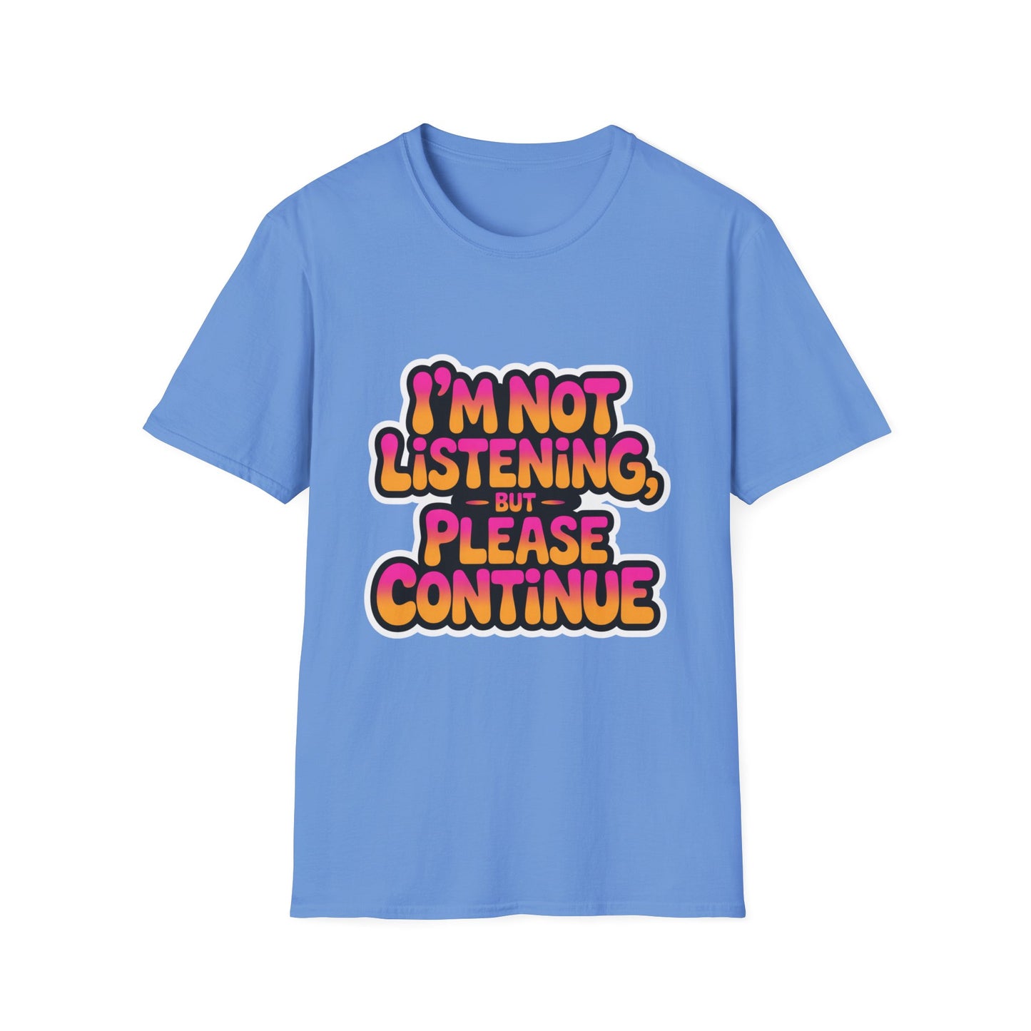 'I'm Not Listening But Please Continue' Funny Tee