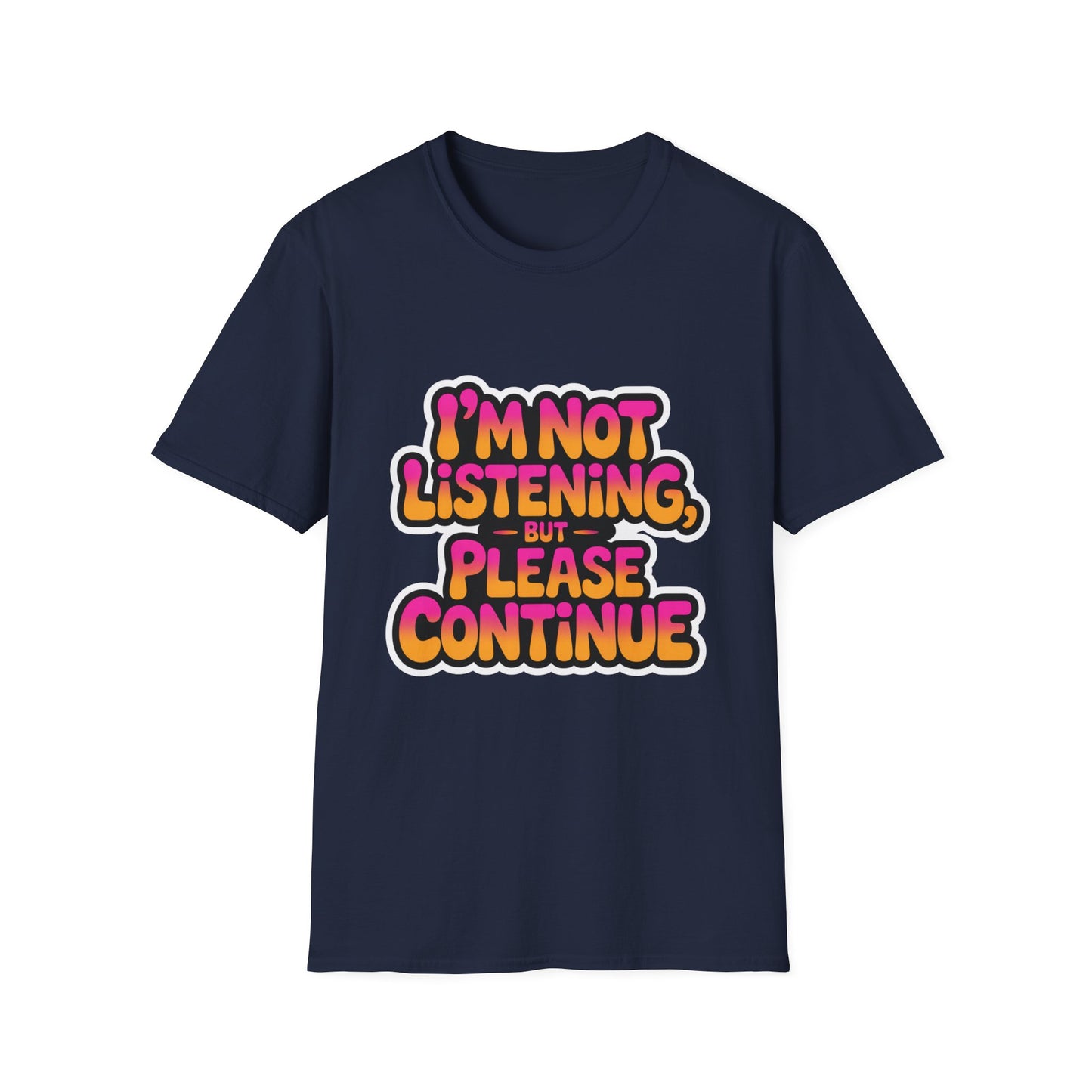 'I'm Not Listening But Please Continue' Funny Tee
