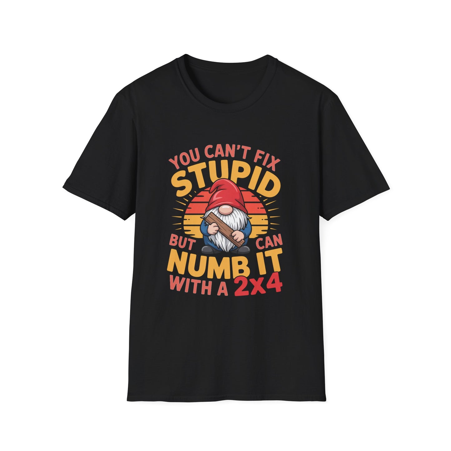 YOU CAN’T FIX STUPID – Gnome With a 2x4 Tee