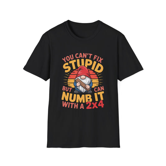 YOU CAN’T FIX STUPID – Gnome With a 2x4 Tee
