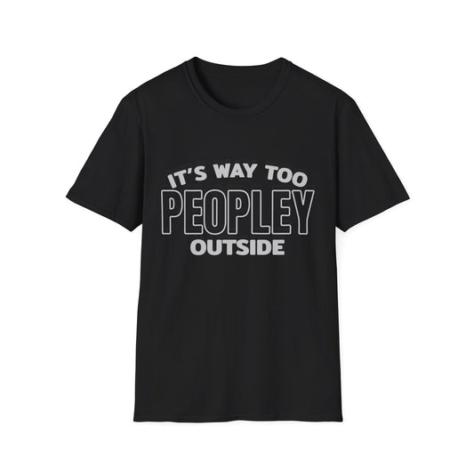 'It's Way Too Peopley Outside' Funny Tee